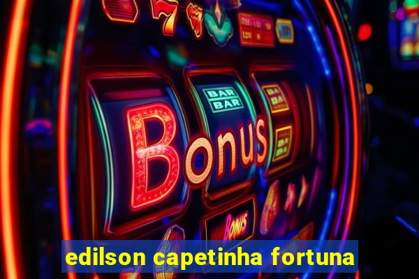 edilson capetinha fortuna